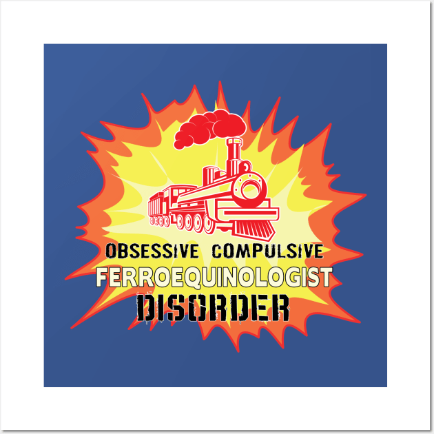 Obsessive Compulsive Ferroequinologist Disorder Wall Art by EliseDesigns